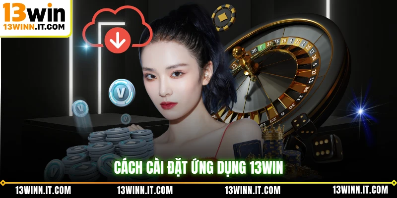 Cách cài đặt ứng dụng 13WIN